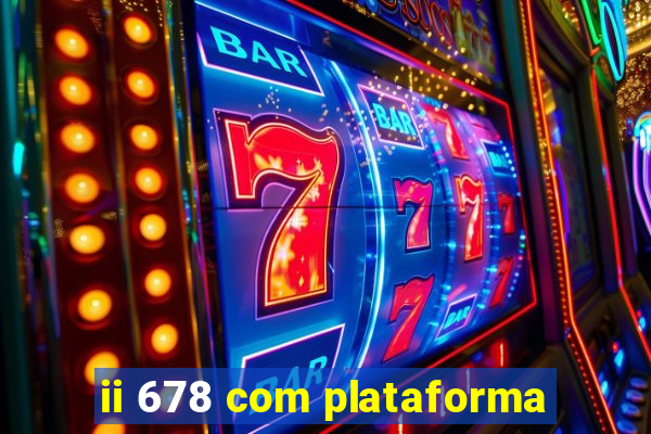 ii 678 com plataforma